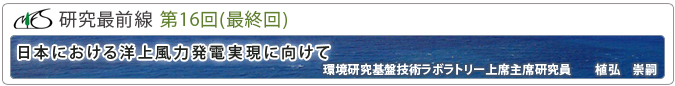 研究最前線第16回「日本における洋上風力発電実現に向けて」